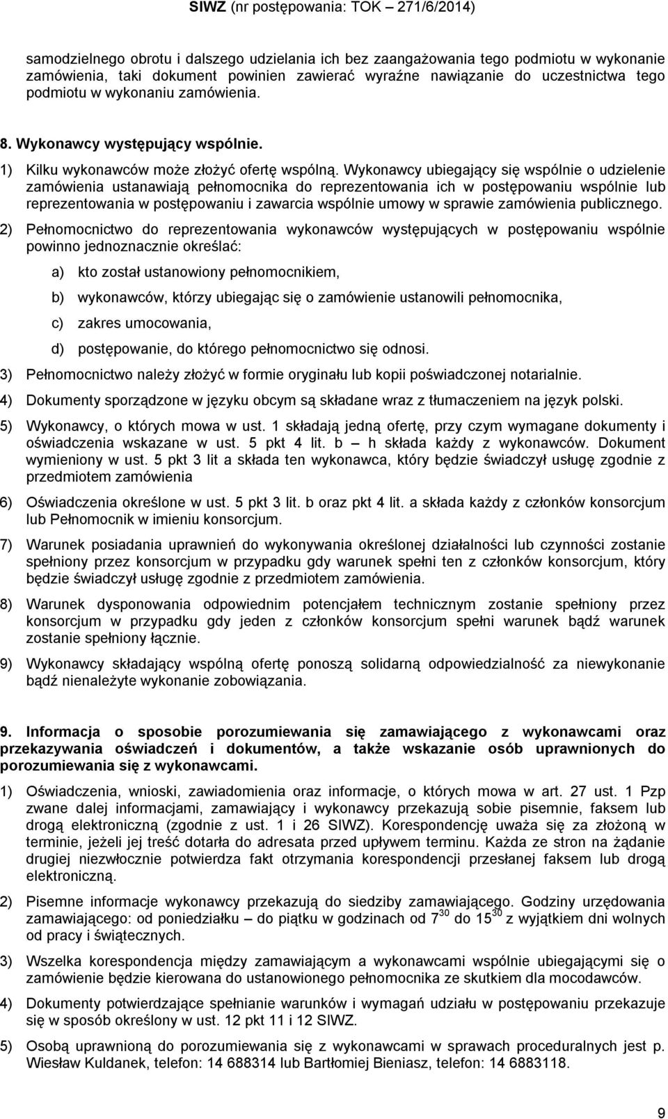 Wykonawcy ubiegający się wspólnie o udzielenie zamówienia ustanawiają pełnomocnika do reprezentowania ich w postępowaniu wspólnie lub reprezentowania w postępowaniu i zawarcia wspólnie umowy w