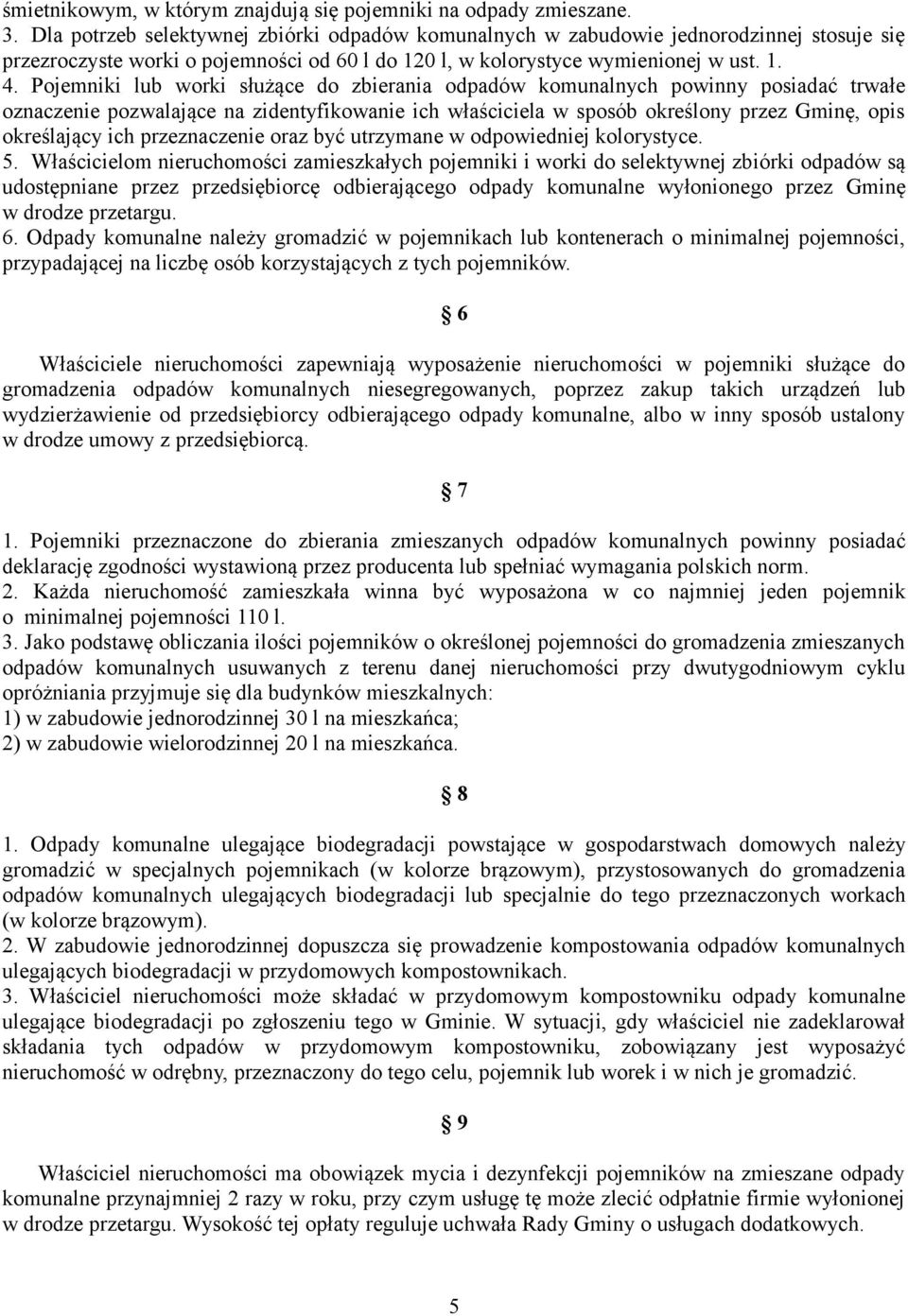 Pojemniki lub worki służące do zbierania odpadów komunalnych powinny posiadać trwałe oznaczenie pozwalające na zidentyfikowanie ich właściciela w sposób określony przez Gminę, opis określający ich