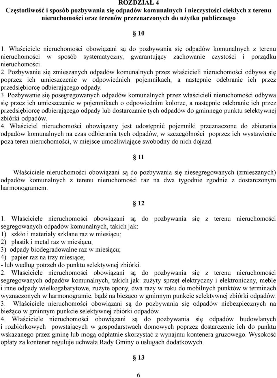 Pozbywanie się zmieszanych odpadów komunalnych przez właścicieli nieruchomości odbywa się poprzez ich umieszczenie w odpowiednich pojemnikach, a następnie odebranie ich przez przedsiębiorcę