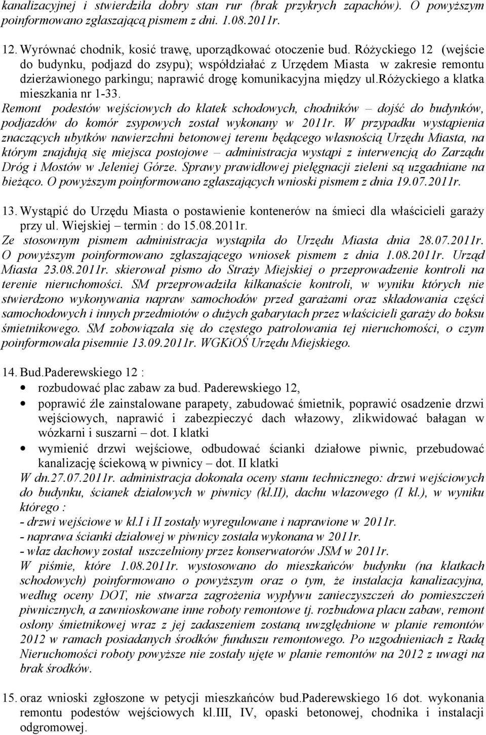 róŝyckiego a klatka mieszkania nr 1-33. Remont podestów wejściowych do klatek schodowych, chodników dojść do budynków, podjazdów do komór zsypowych został wykonany w 2011r.