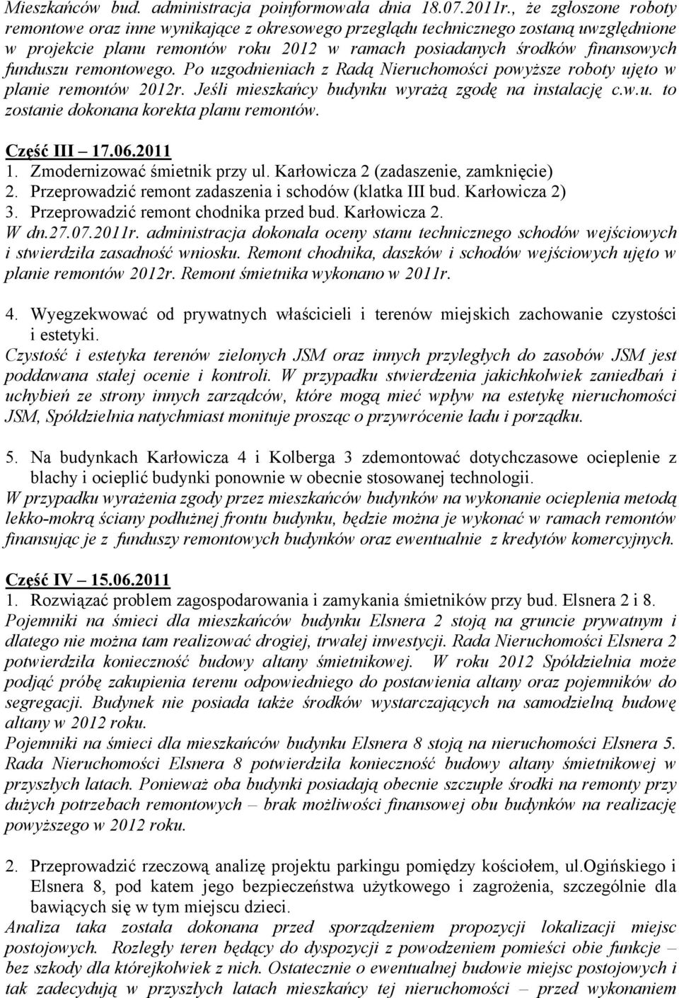 remontowego. Po uzgodnieniach z Radą Nieruchomości powyŝsze roboty ujęto w planie remontów 2012r. Jeśli mieszkańcy budynku wyraŝą zgodę na instalację c.w.u. to zostanie dokonana korekta planu remontów.