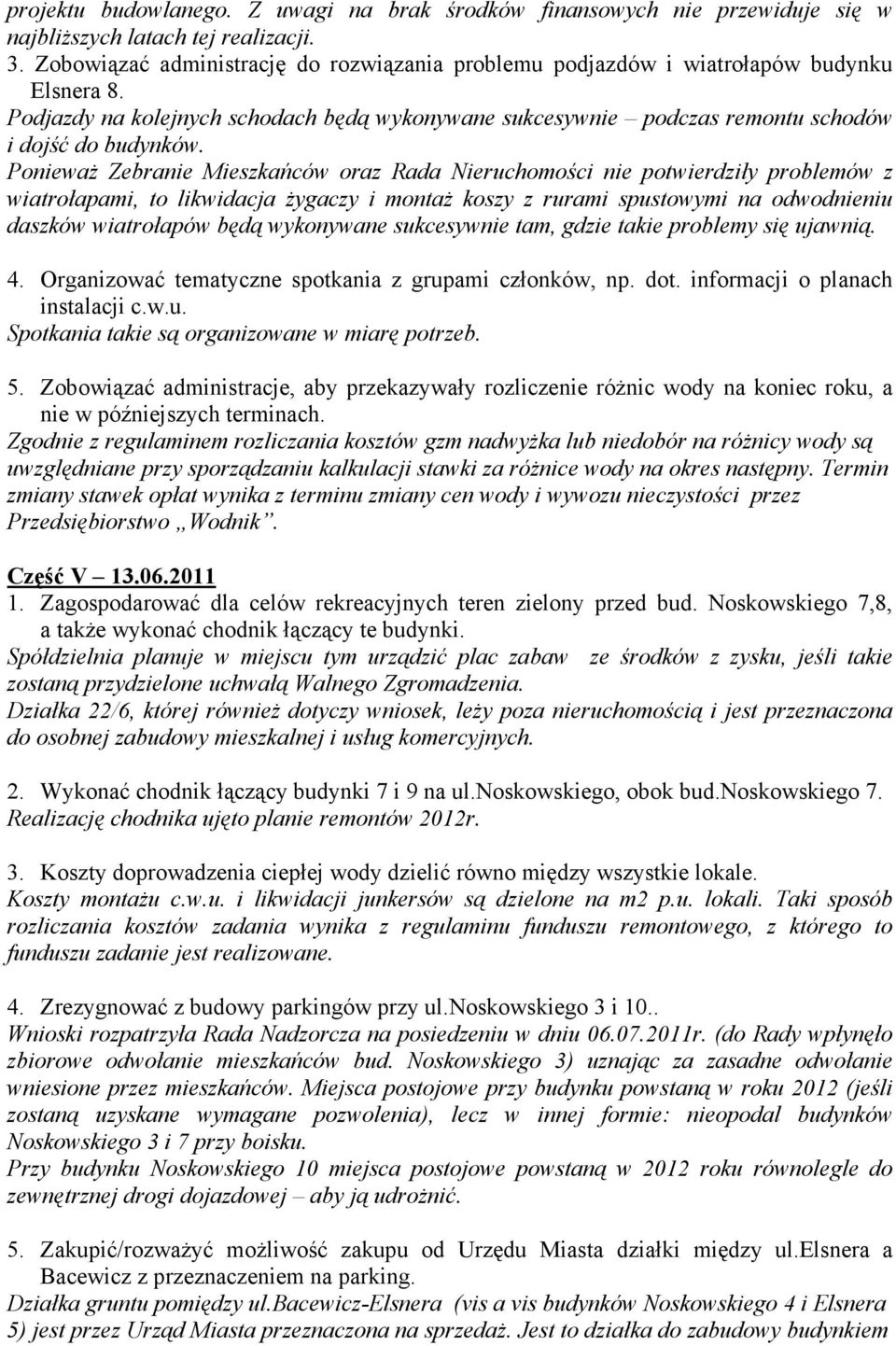 PoniewaŜ Zebranie Mieszkańców oraz Rada Nieruchomości nie potwierdziły problemów z wiatrołapami, to likwidacja Ŝygaczy i montaŝ koszy z rurami spustowymi na odwodnieniu daszków wiatrołapów będą