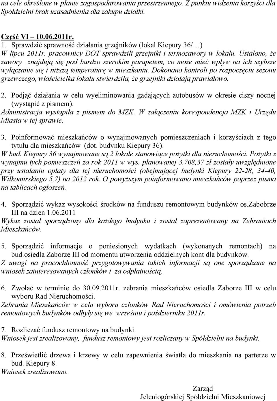 Ustalono, Ŝe zawory znajdują się pod bardzo szerokim parapetem, co moŝe mieć wpływ na ich szybsze wyłączanie się i niŝszą temperaturę w mieszkaniu.