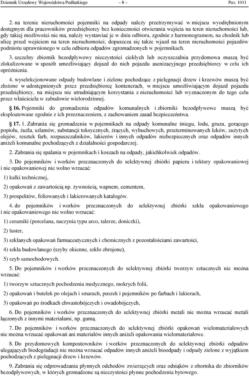 takiej możliwości nie ma, należy wystawiać je w dniu odbioru, zgodnie z harmonogramem, na chodnik lub ulicę przed wejściem na teren nieruchomości; dopuszcza się także wjazd na teren nieruchomości