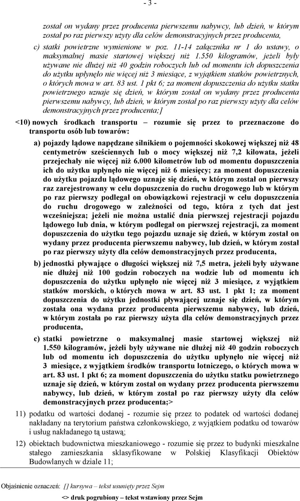 550 kilogramów, jeżeli były używane nie dłużej niż 40 godzin roboczych lub od momentu ich dopuszczenia do użytku upłynęło nie więcej niż 3 miesiące, z wyjątkiem statków powietrznych, o których mowa w