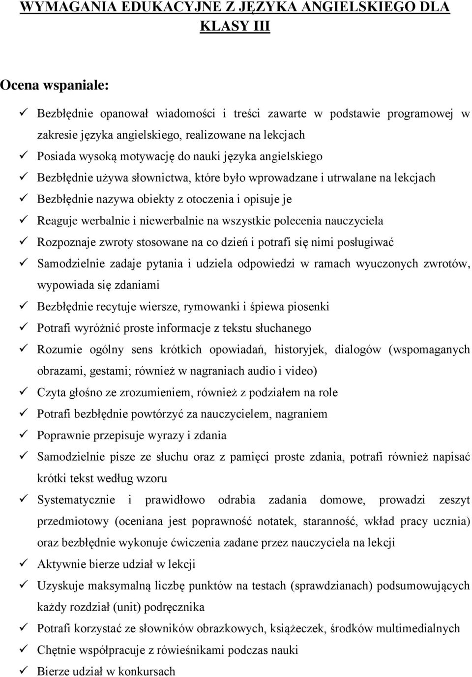 werbalnie i niewerbalnie na wszystkie polecenia nauczyciela Rozpoznaje zwroty stosowane na co dzień i potrafi się nimi posługiwać Samodzielnie zadaje pytania i udziela odpowiedzi w ramach wyuczonych