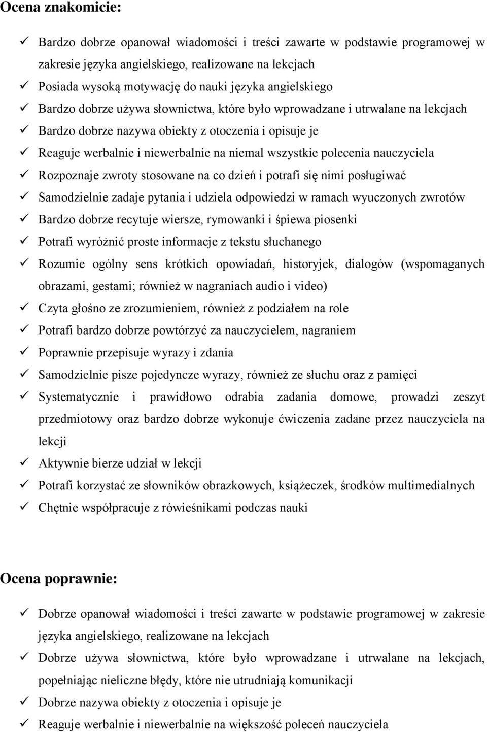 polecenia nauczyciela Rozpoznaje zwroty stosowane na co dzień i potrafi się nimi posługiwać Samodzielnie zadaje pytania i udziela odpowiedzi w ramach wyuczonych zwrotów Bardzo dobrze recytuje