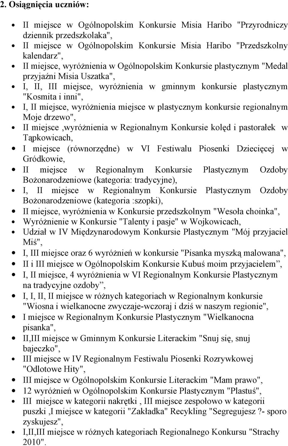 wyróżnienia miejsce w plastycznym konkursie regionalnym Moje drzewo", II miejsce,wyróżnienia w Regionalnym Konkursie kolęd i pastorałek w Tąpkowicach, I miejsce (równorzędne) w VI Festiwalu Piosenki