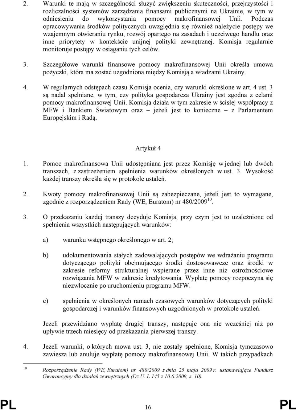 Podczas opracowywania środków politycznych uwzględnia się również należycie postępy we wzajemnym otwieraniu rynku, rozwój opartego na zasadach i uczciwego handlu oraz inne priorytety w kontekście