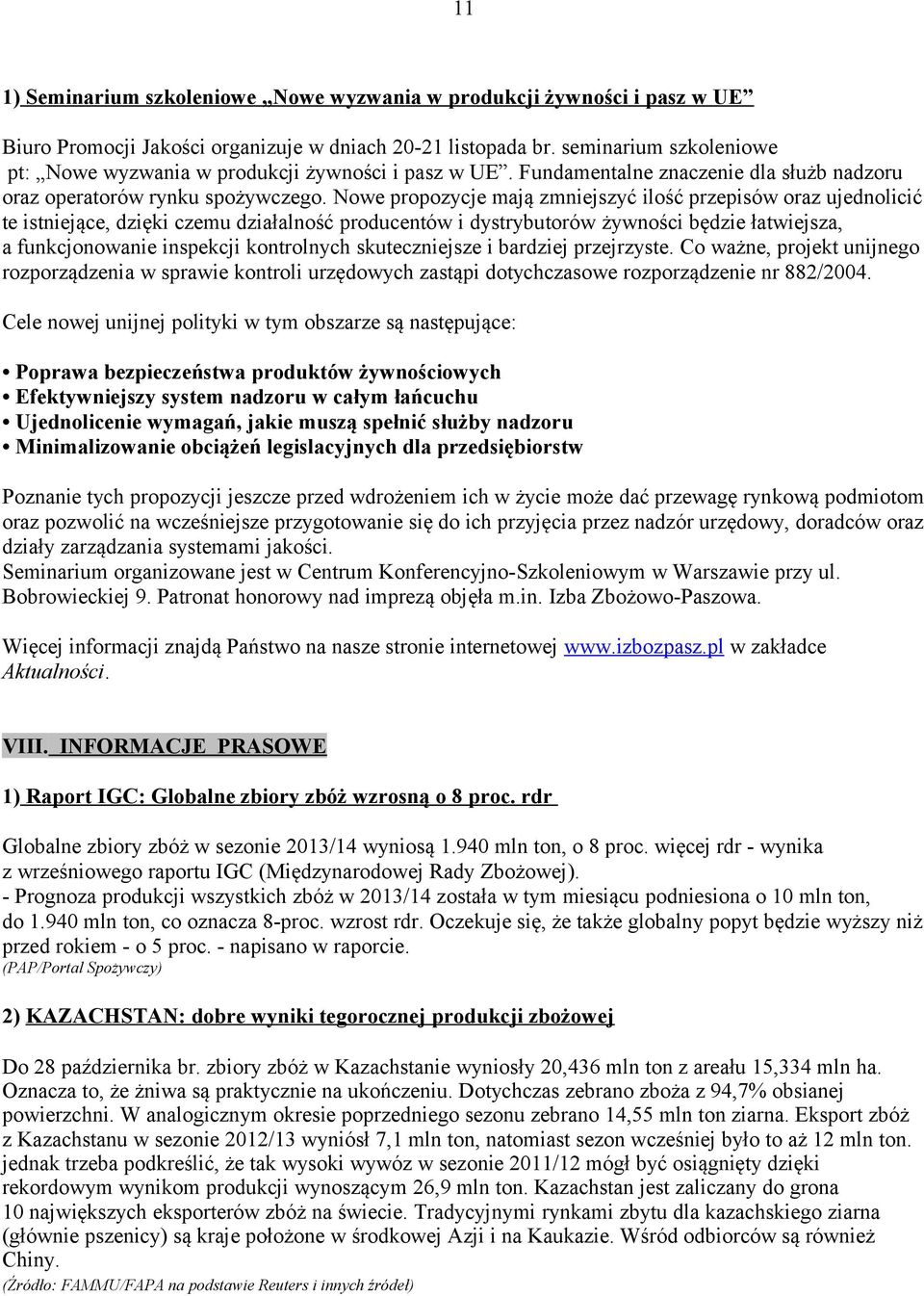 Nowe propozycje mają zmniejszyć ilość przepisów oraz ujednolicić te istniejące, dzięki czemu działalność producentów i dystrybutorów żywności będzie łatwiejsza, a funkcjonowanie inspekcji kontrolnych