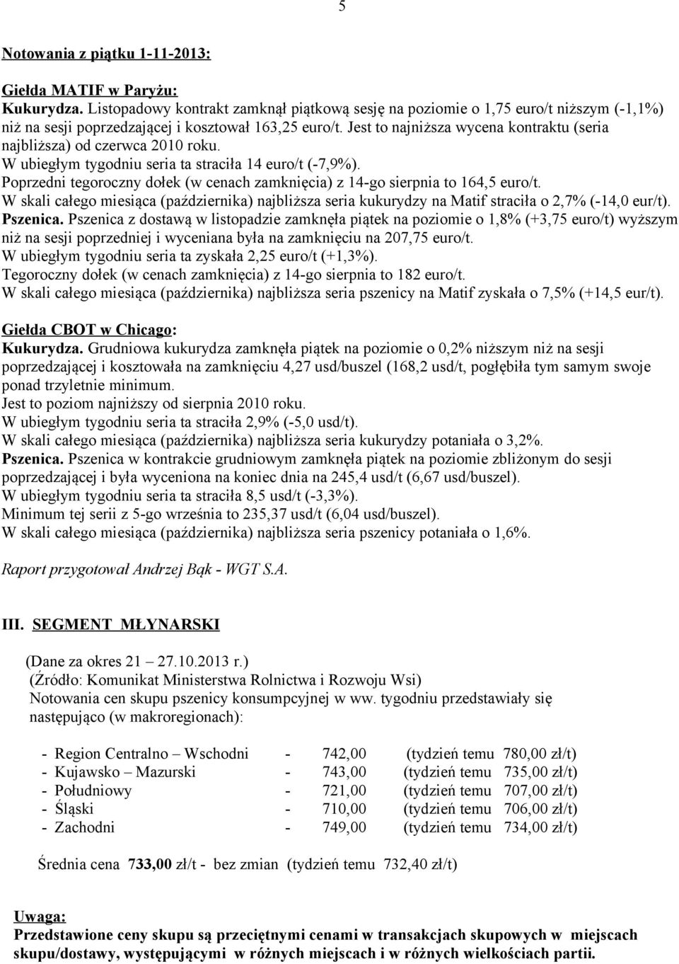 Jest to najniższa wycena kontraktu (seria najbliższa) od czerwca 2010 roku. W ubiegłym tygodniu seria ta straciła 14 euro/t (-7,9%).