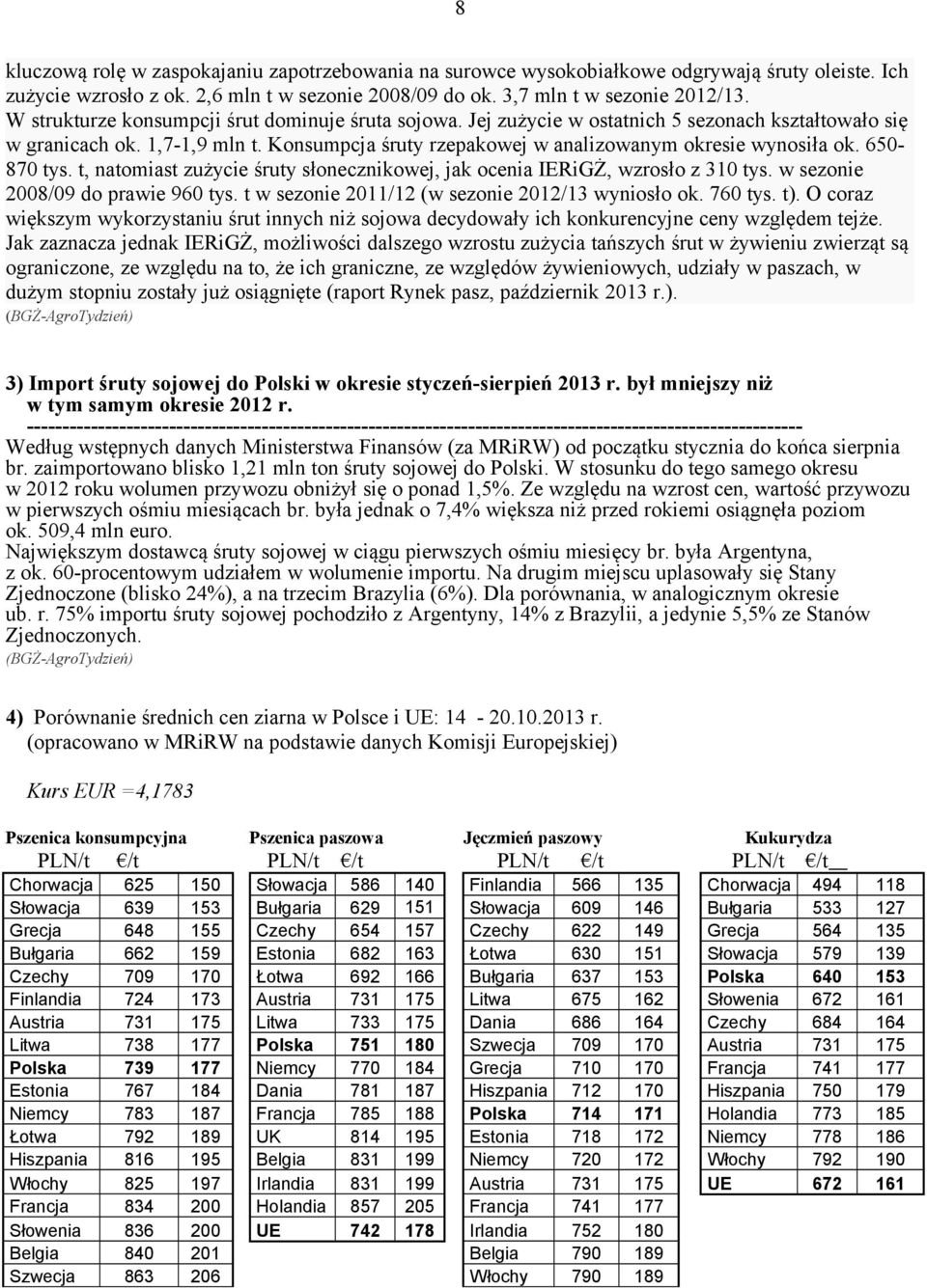 650-870 tys. t, natomiast zużycie śruty słonecznikowej, jak ocenia IERiGŻ, wzrosło z 310 tys. w sezonie 2008/09 do prawie 960 tys. t w sezonie 2011/12 (w sezonie 2012/13 wyniosło ok. 760 tys. t).