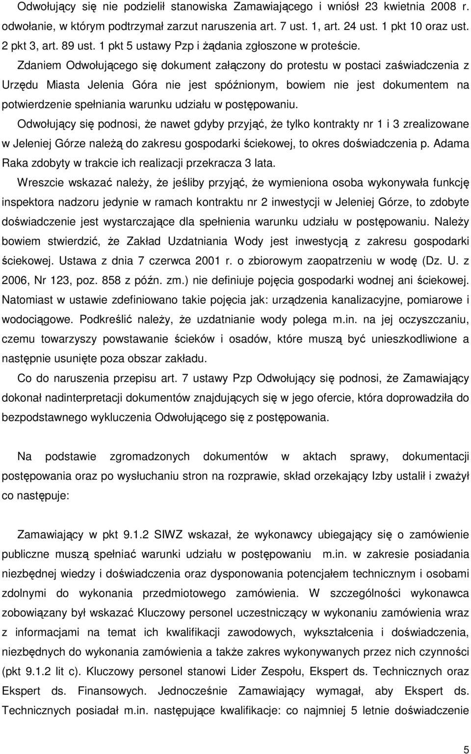 Zdaniem Odwołującego się dokument załączony do protestu w postaci zaświadczenia z Urzędu Miasta Jelenia Góra nie jest spóźnionym, bowiem nie jest dokumentem na potwierdzenie spełniania warunku