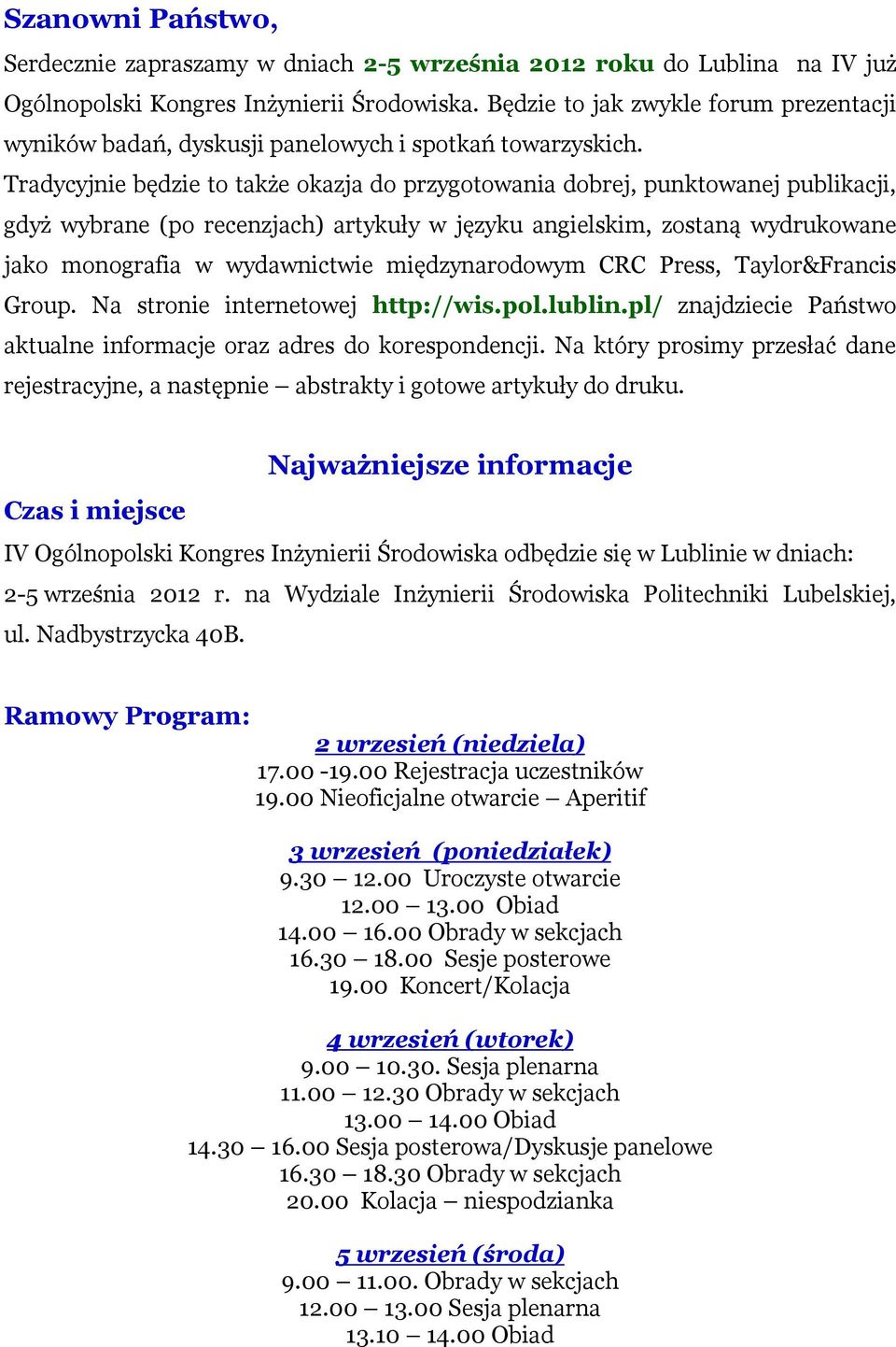 Tradycyjnie będzie to także okazja do przygotowania dobrej, punktowanej publikacji, gdyż wybrane (po recenzjach) artykuły w języku angielskim, zostaną wydrukowane jako monografia w wydawnictwie