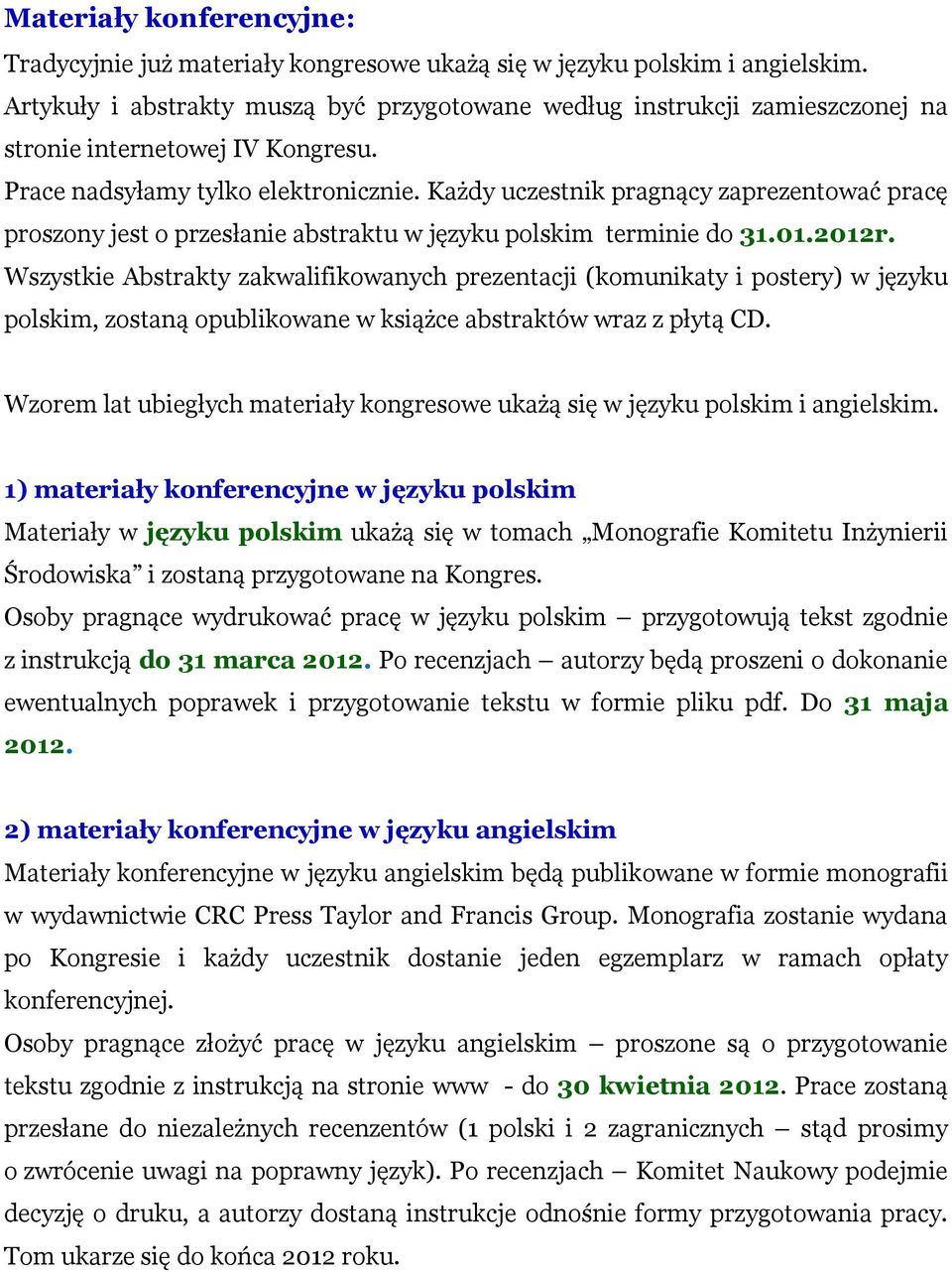 Każdy uczestnik pragnący zaprezentować pracę proszony jest o przesłanie abstraktu w języku polskim terminie do 31.01.2012r.