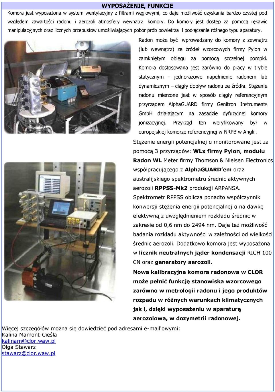 Radon może być wprowadzany do komory z zewnątrz (lub wewnątrz) ze źródeł wzorcowych firmy Pylon w zamkniętym obiegu za pomocą szczelnej pompki.