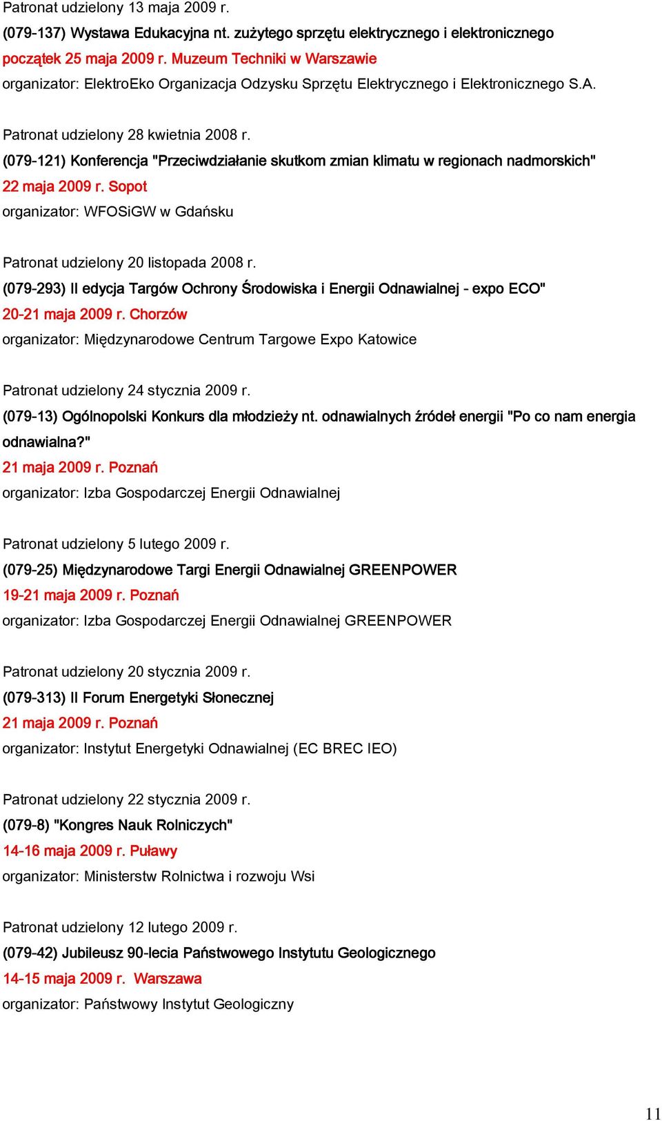 (079-121) Konferencja "Przeciwdziałanie skutkom zmian klimatu w regionach nadmorskich" 22 maja 2009 r. Sopot organizator: WFOSiGW w Gdańsku Patronat udzielony 20 listopada 2008 r.