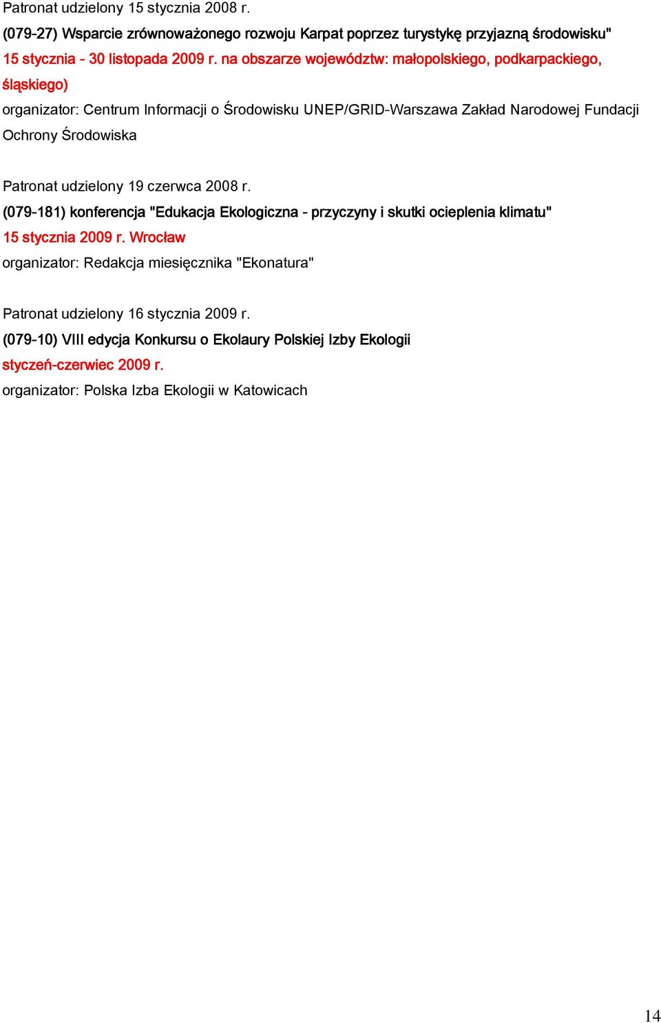 Patronat udzielony 19 czerwca 2008 r. (079-181) konferencja "Edukacja Ekologiczna - przyczyny i skutki ocieplenia klimatu" 15 stycznia 2009 r.