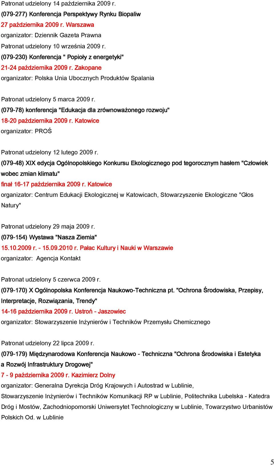 (079-78) 78) konferencja "Edukacja dla zrównoważonego rozwoju" 18-20 października 2009 r. Katowice organizator: PROŚ Patronat udzielony 12 lutego 2009 r.