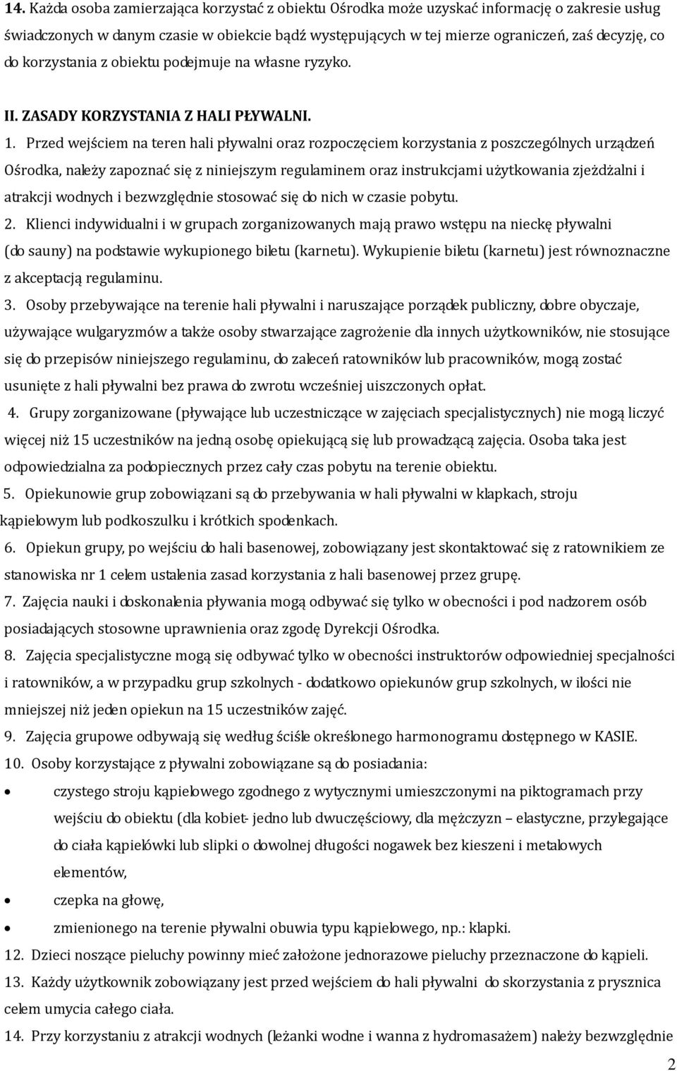 Przed wejściem na teren hali pływalni oraz rozpoczęciem korzystania z poszczególnych urządzeń Ośrodka, należy zapoznać się z niniejszym regulaminem oraz instrukcjami użytkowania zjeżdżalni i atrakcji