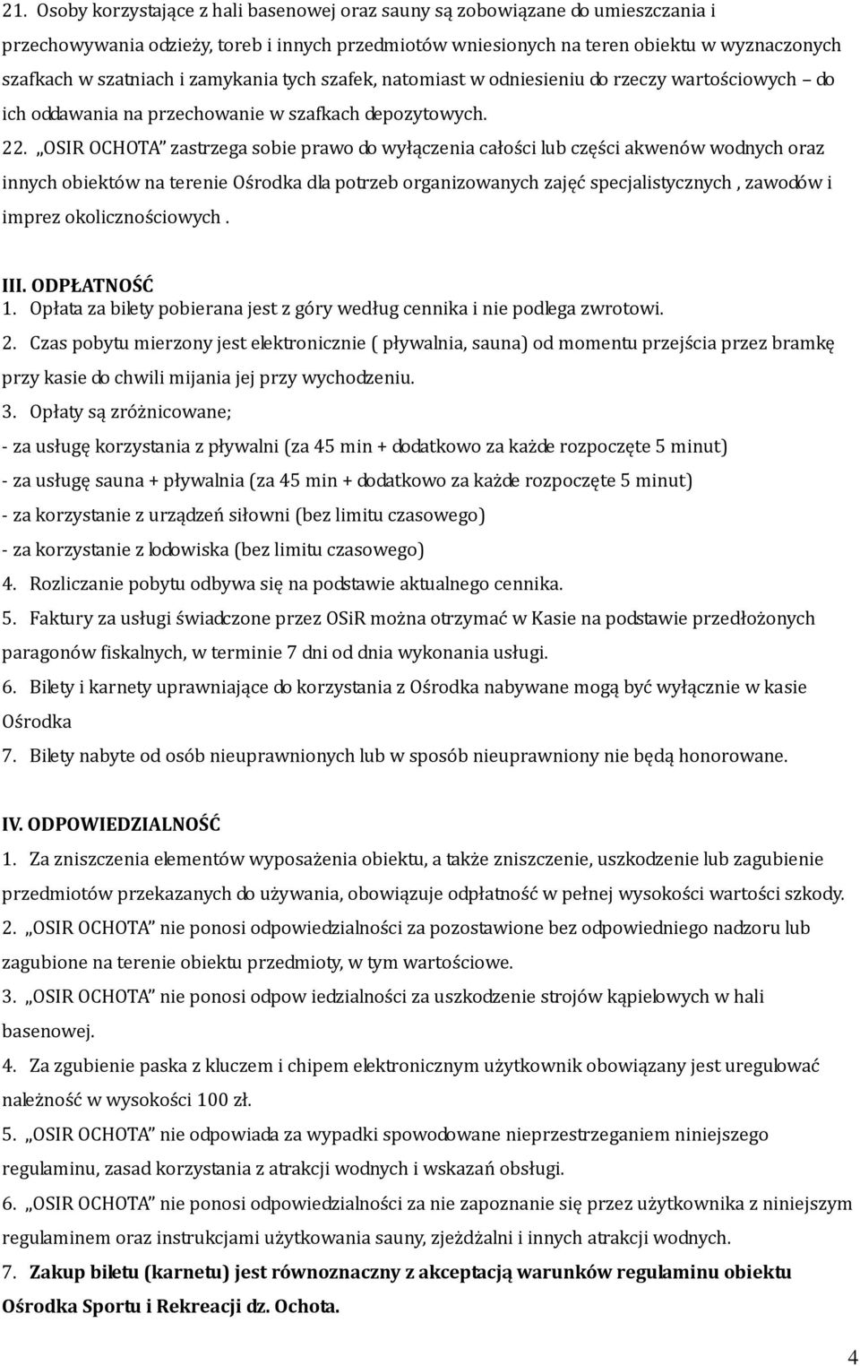 OSIR OCHOTA zastrzega sobie prawo do wyłączenia całości lub części akwenów wodnych oraz innych obiektów na terenie Ośrodka dla potrzeb organizowanych zajęć specjalistycznych, zawodów i imprez