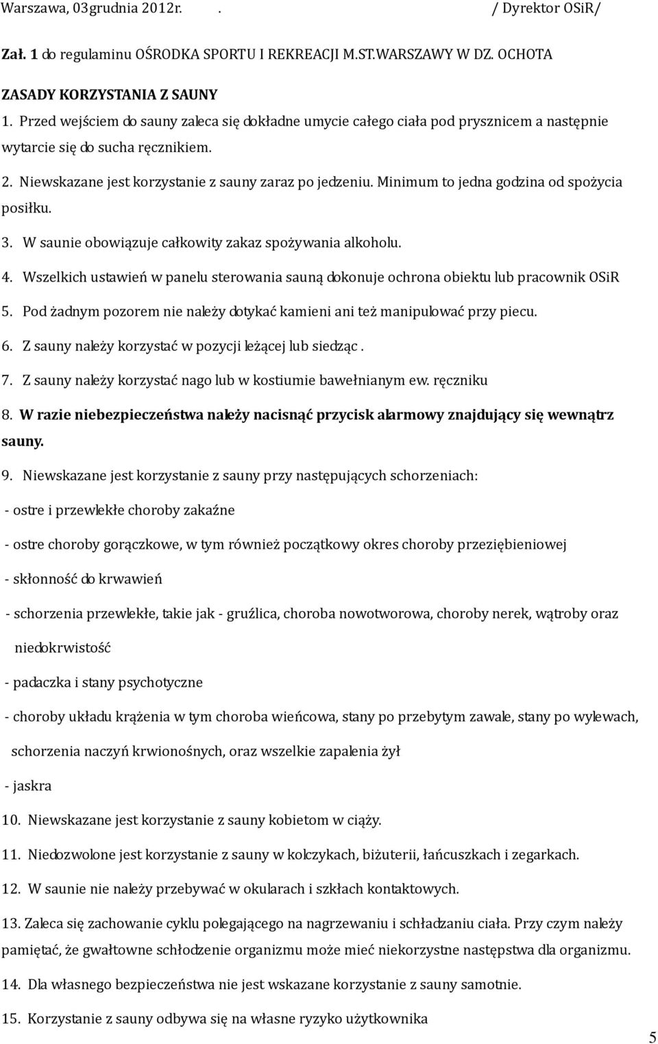 Minimum to jedna godzina od spożycia posiłku. 3. W saunie obowiązuje całkowity zakaz spożywania alkoholu. 4. Wszelkich ustawień w panelu sterowania sauną dokonuje ochrona obiektu lub pracownik OSiR 5.