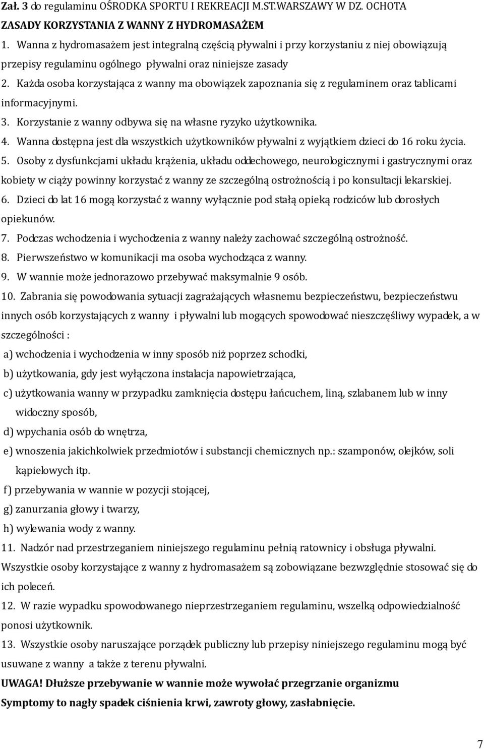 Każda osoba korzystająca z wanny ma obowiązek zapoznania się z regulaminem oraz tablicami informacyjnymi. 3. Korzystanie z wanny odbywa się na własne ryzyko użytkownika. 4.