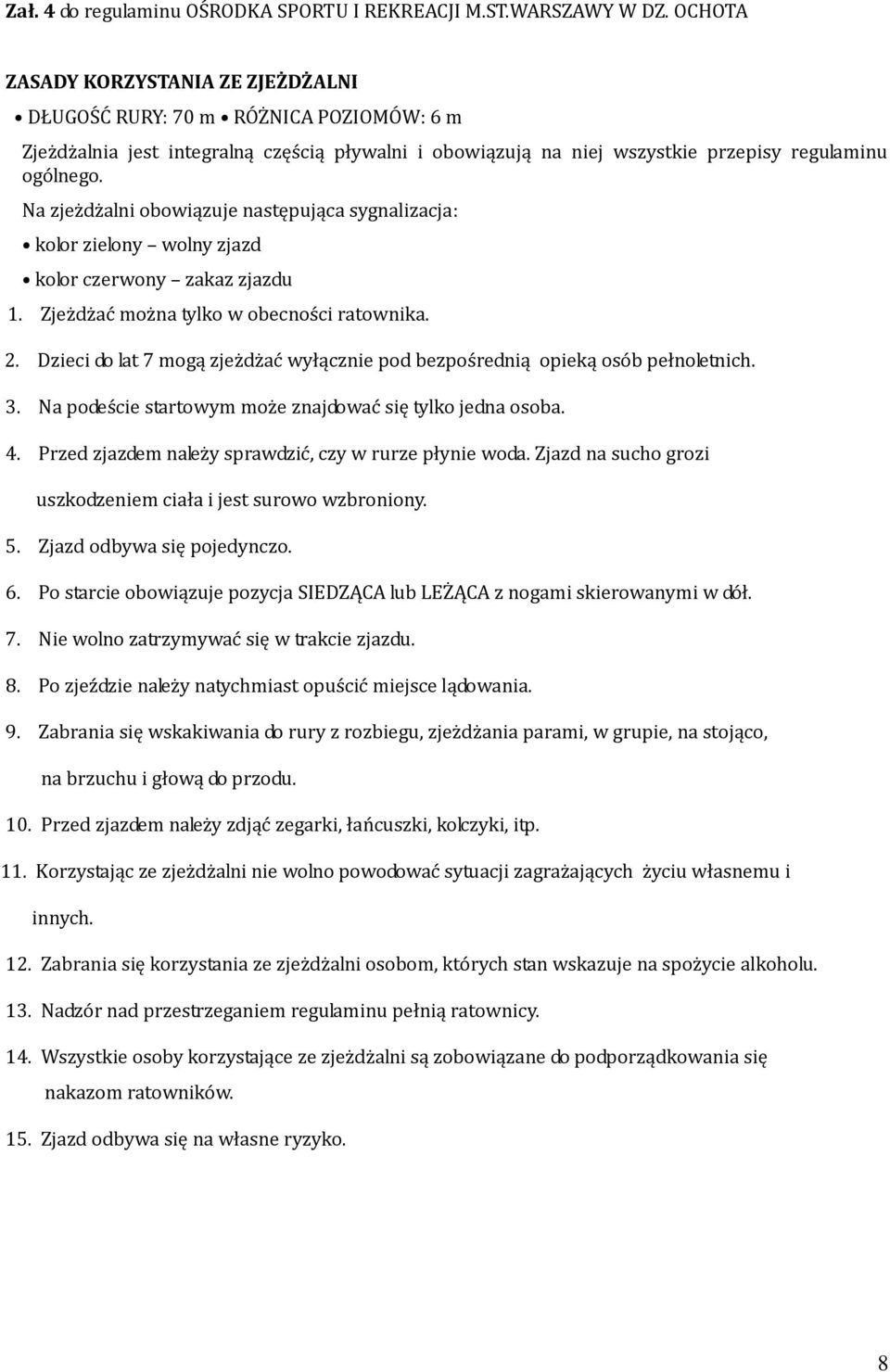 Na zjeżdżalni obowiązuje następująca sygnalizacja: kolor zielony wolny zjazd kolor czerwony zakaz zjazdu 1. Zjeżdżać można tylko w obecności ratownika. 2.