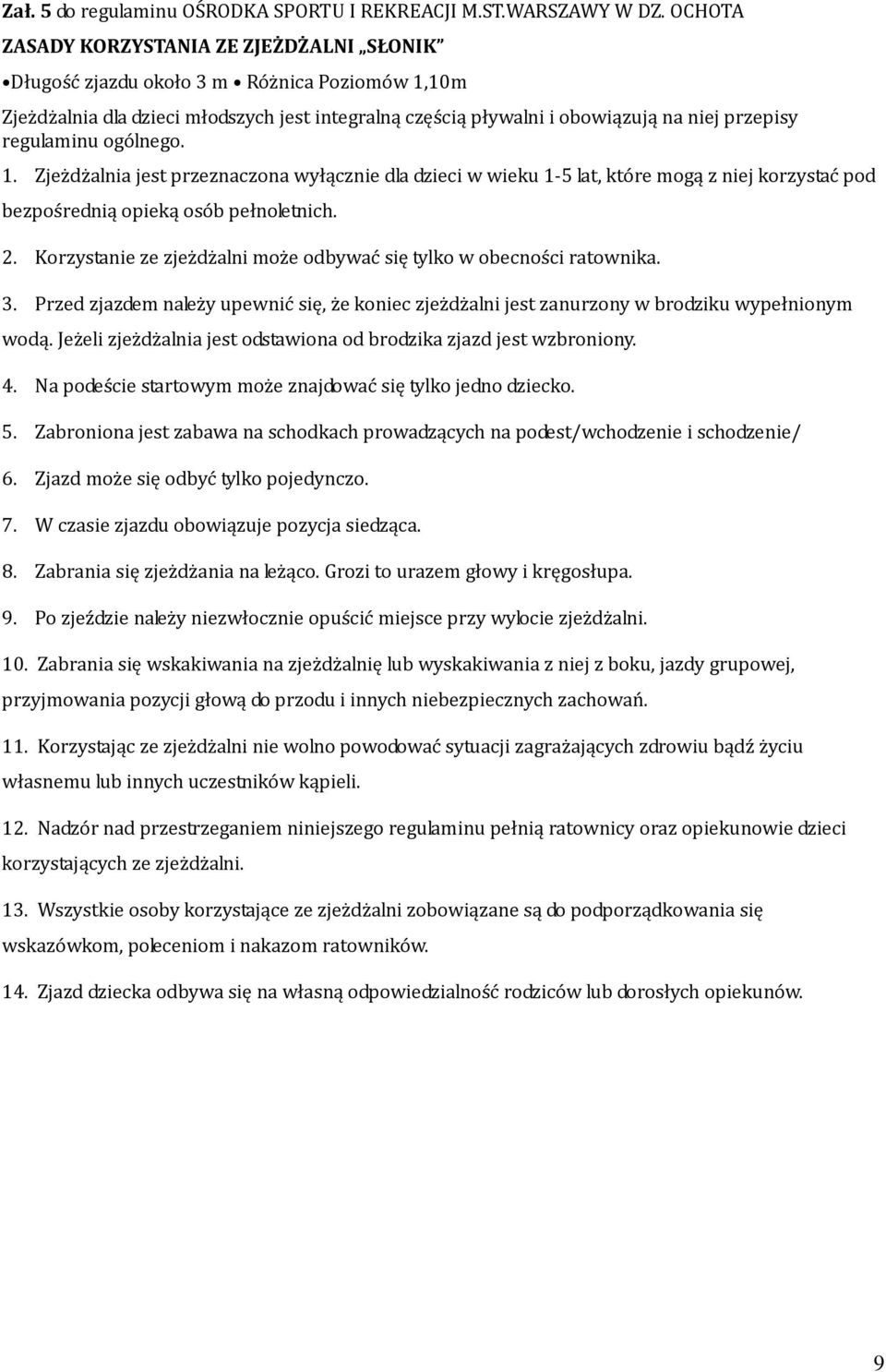 regulaminu ogólnego. 1. Zjeżdżalnia jest przeznaczona wyłącznie dla dzieci w wieku 1-5 lat, które mogą z niej korzystać pod bezpośrednią opieką osób pełnoletnich. 2.