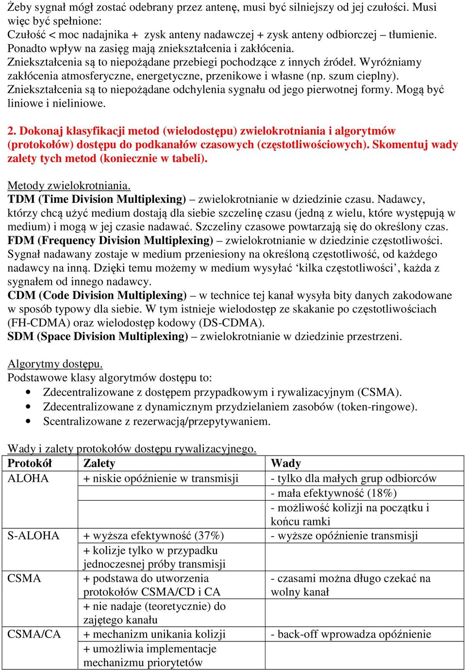 Wyróżniamy zakłócenia atmosferyczne, energetyczne, przenikowe i własne (np. szum cieplny). Zniekształcenia są to niepożądane odchylenia sygnału od jego pierwotnej formy. Mogą być liniowe i nieliniowe.