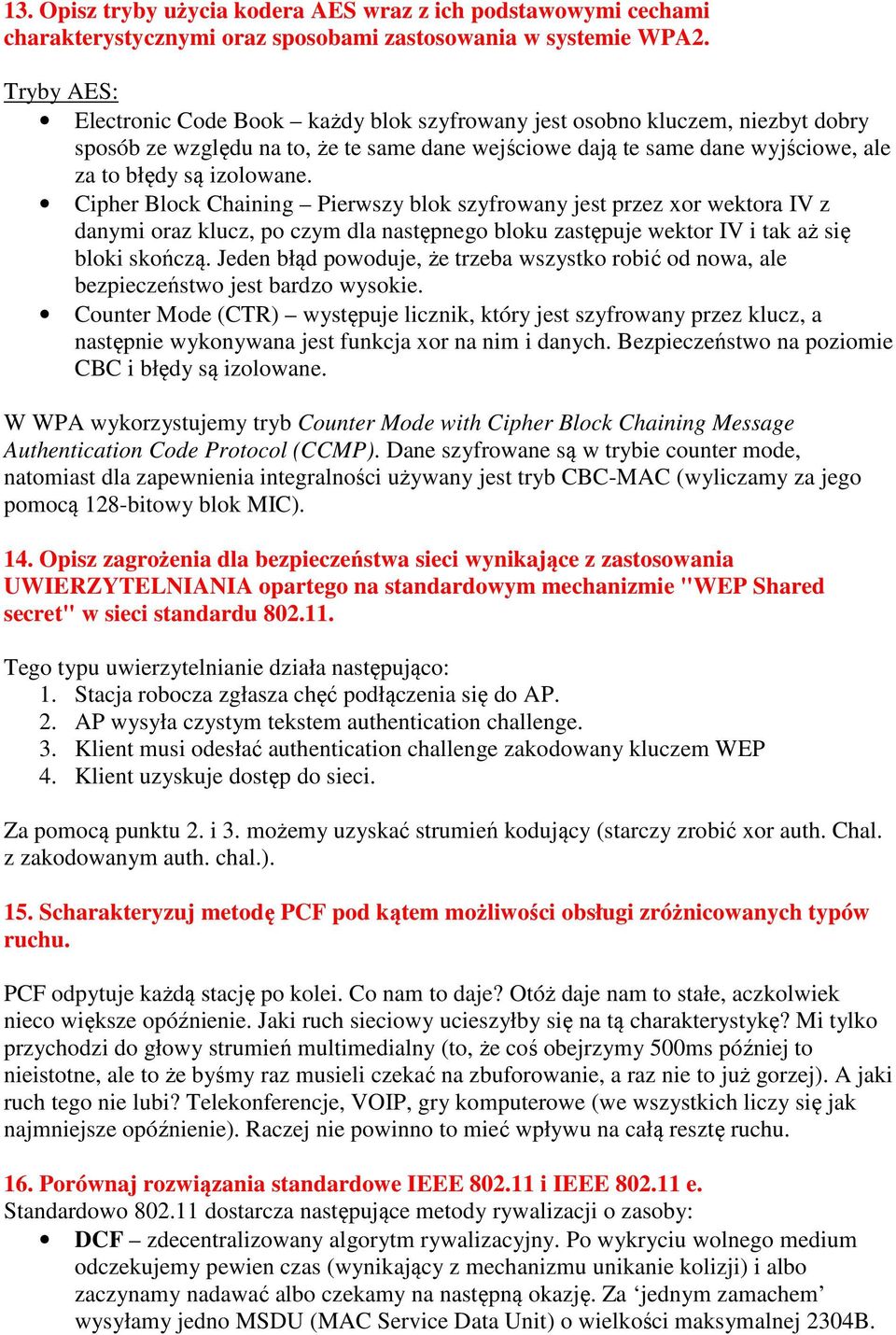 Cipher Block Chaining Pierwszy blok szyfrowany jest przez xor wektora IV z danymi oraz klucz, po czym dla następnego bloku zastępuje wektor IV i tak aż się bloki skończą.