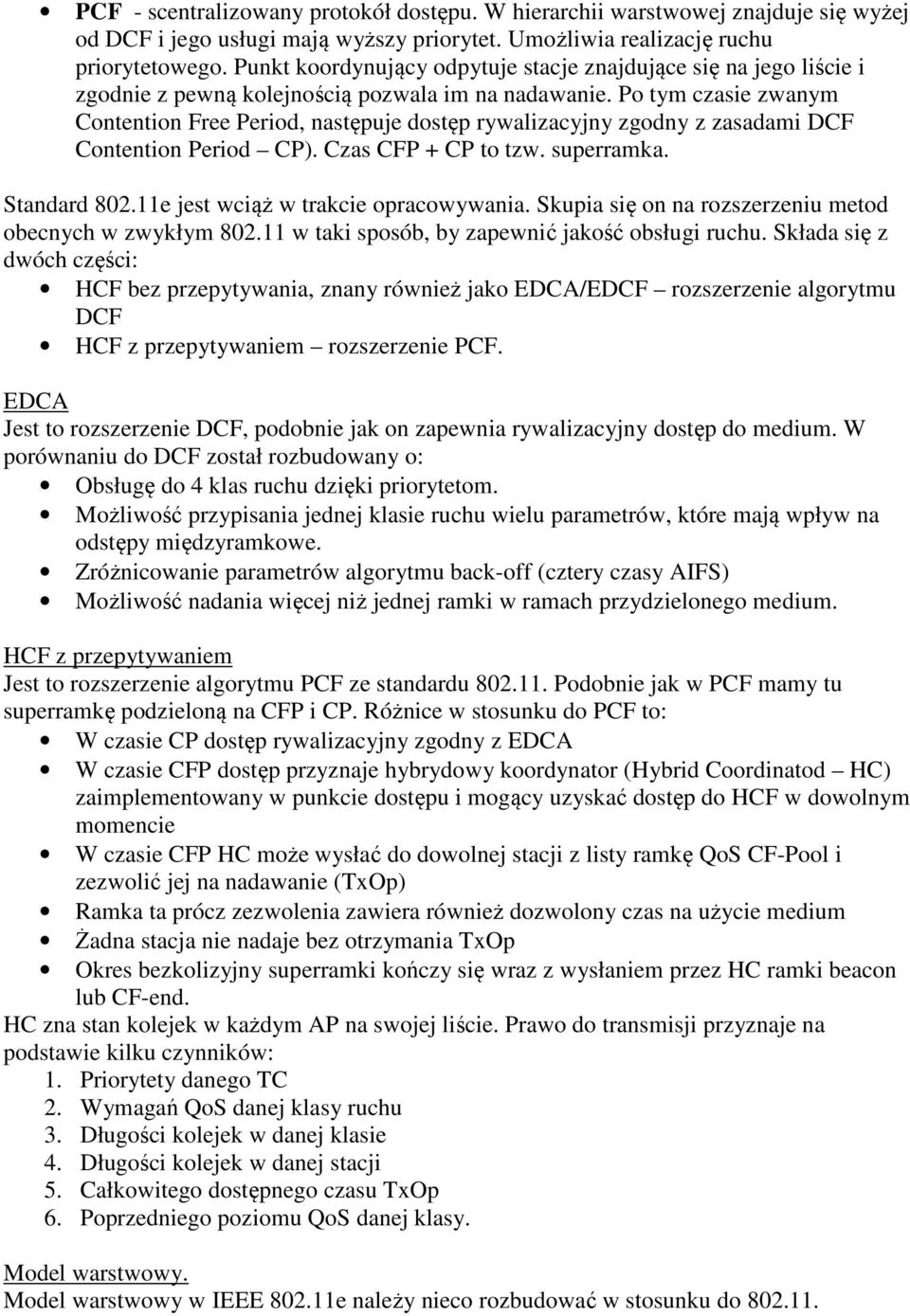 Po tym czasie zwanym Contention Free Period, następuje dostęp rywalizacyjny zgodny z zasadami DCF Contention Period CP). Czas CFP + CP to tzw. superramka. Standard 802.