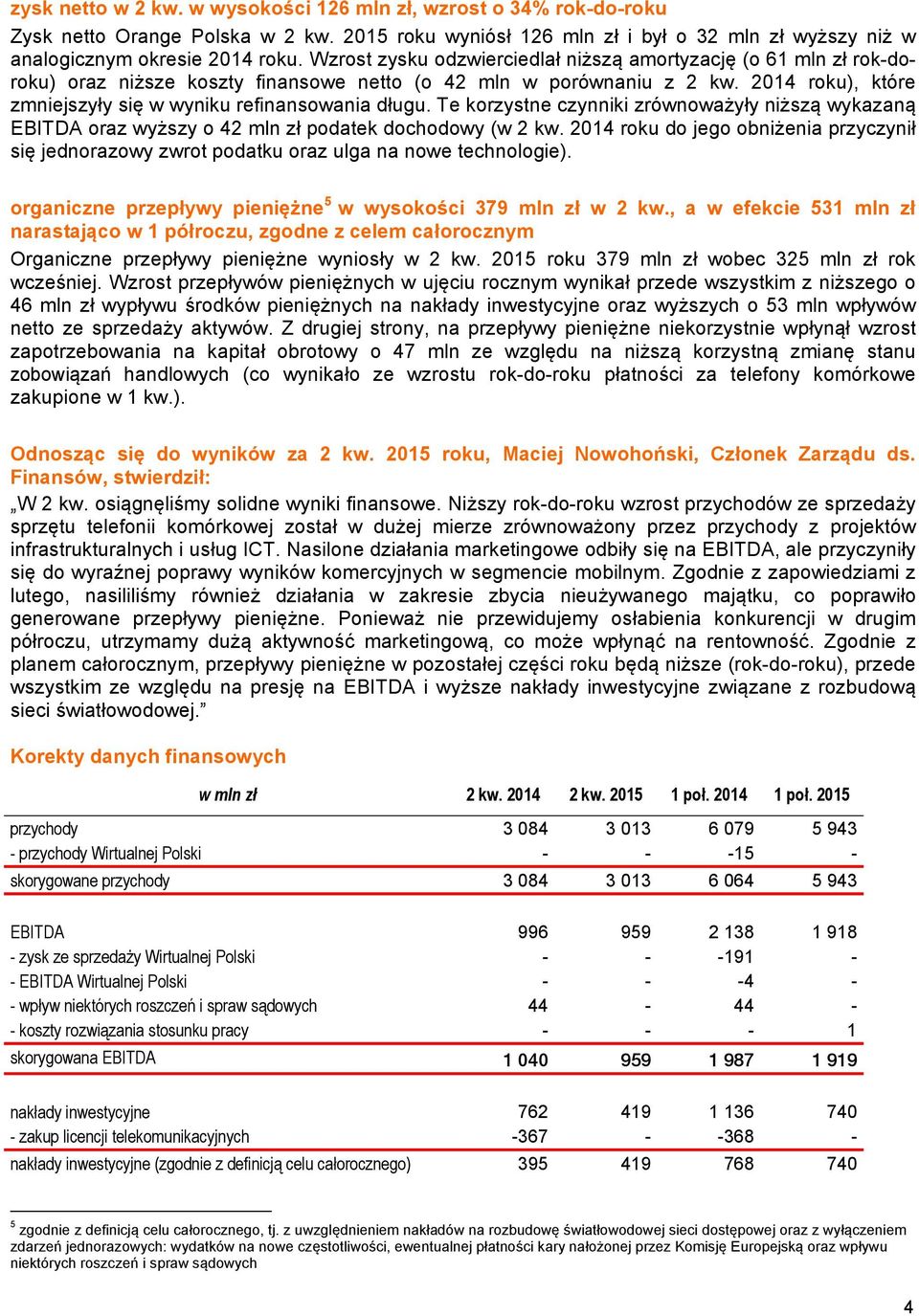 Te korzystne czynniki zrównoważyły niższą wykazaną EBITDA oraz wyższy o 42 mln zł podatek dochodowy (w 2 kw.