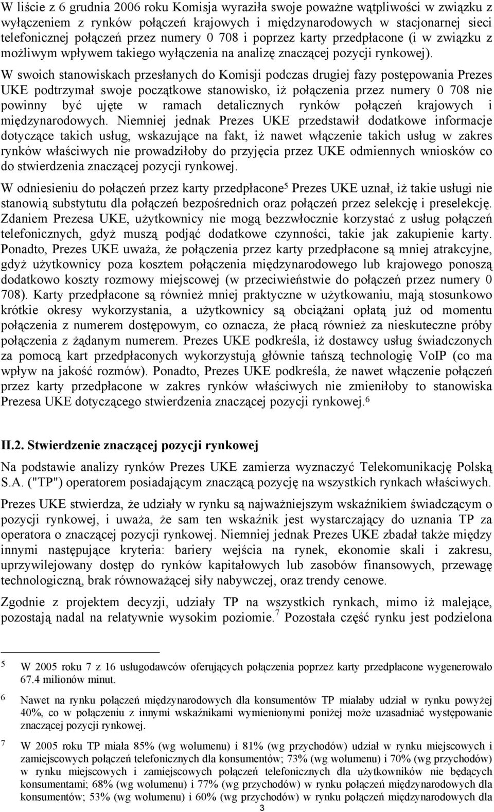 W swoich stanowiskach przesłanych do Komisji podczas drugiej fazy postępowania Prezes UKE podtrzymał swoje początkowe stanowisko, iż połączenia przez numery 0 708 nie powinny być ujęte w ramach