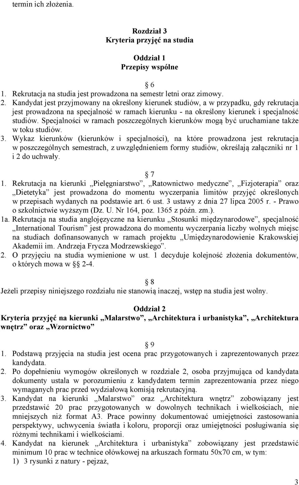 Specjalności w ramach poszczególnych kierunków mogą być uruchamiane także w toku studiów. 3.