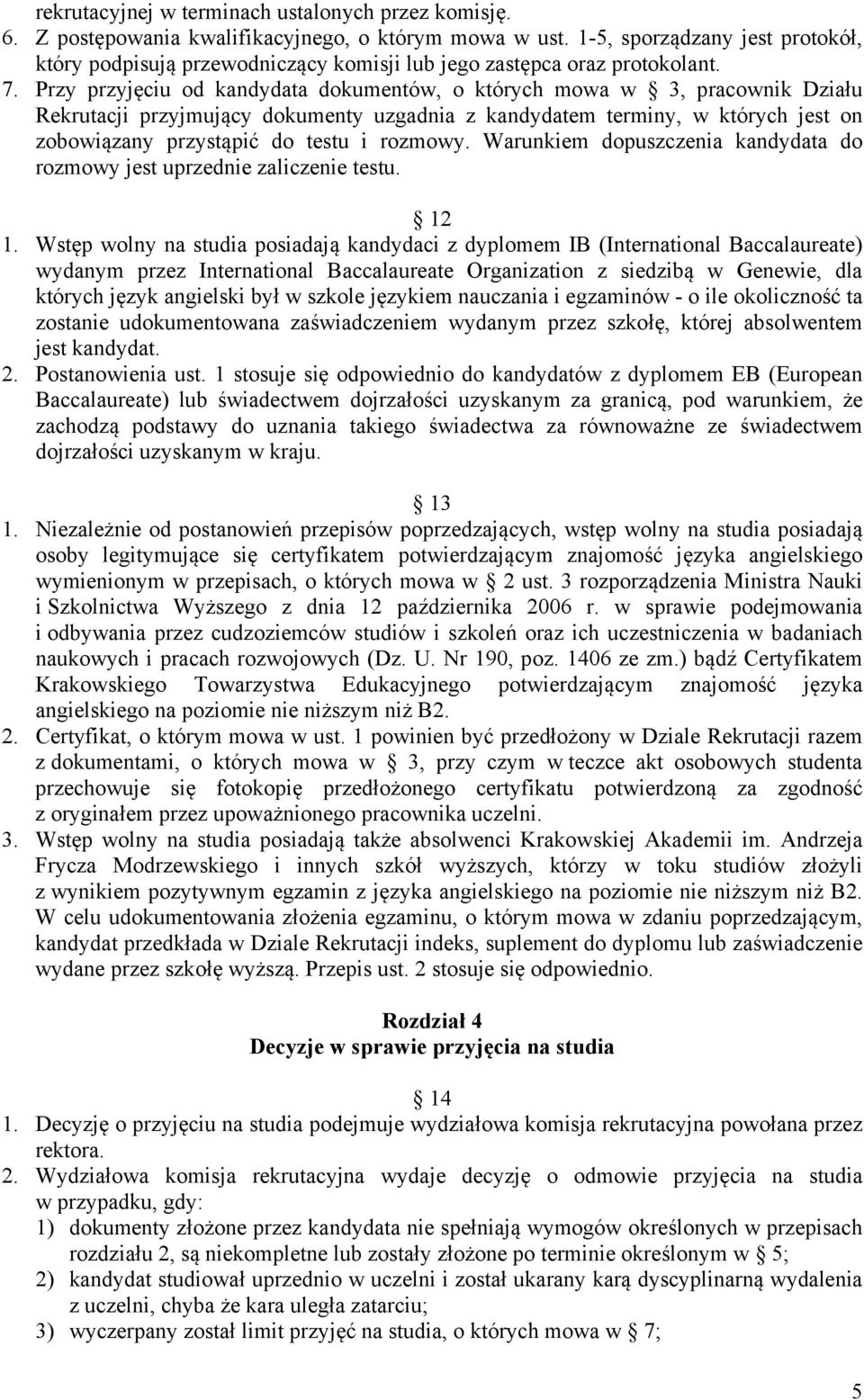 Przy przyjęciu od kandydata dokumentów, o których mowa w 3, pracownik Działu Rekrutacji przyjmujący dokumenty uzgadnia z kandydatem terminy, w których jest on zobowiązany przystąpić do testu i