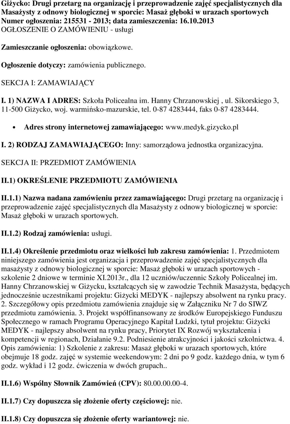 1) NAZWA I ADRES: Szkoła Policealna im. Hanny Chrzanowskiej, ul. Sikorskiego 3, 11-500 Giżycko, woj. warmińsko-mazurskie, tel. 0-87 4283444, faks 0-87 4283444.