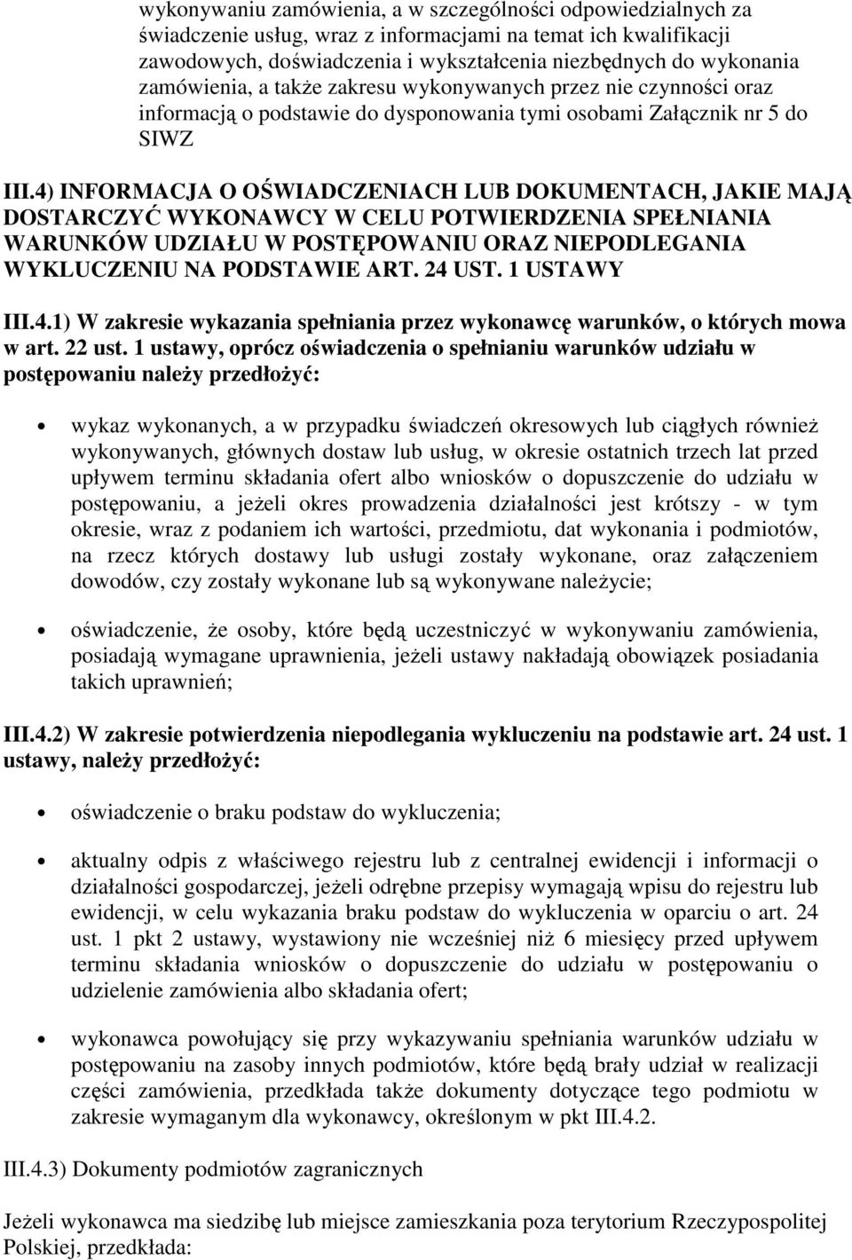 4) INFORMACJA O OŚWIADCZENIACH LUB DOKUMENTACH, JAKIE MAJĄ DOSTARCZYĆ WYKONAWCY W CELU POTWIERDZENIA SPEŁNIANIA WARUNKÓW UDZIAŁU W POSTĘPOWANIU ORAZ NIEPODLEGANIA WYKLUCZENIU NA PODSTAWIE ART. 24 UST.