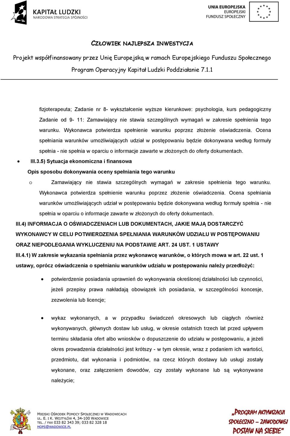 Ocena spełniania warunków umożliwiających udział w postępowaniu będzie dokonywana według formuły spełnia - nie spełnia w oparciu o informacje zawarte w złożonych do oferty dokumentach. III.3.
