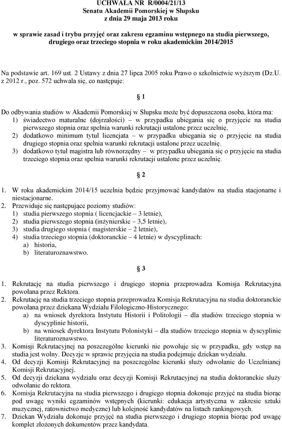 572 uchwala się, co następuje: 1 Do odbywania studiów w Akademii Pomorskiej w Słupsku może być dopuszczona osoba, która ma: 1) świadectwo maturalne (dojrzałości) w przypadku ubiegania się o przyjęcie