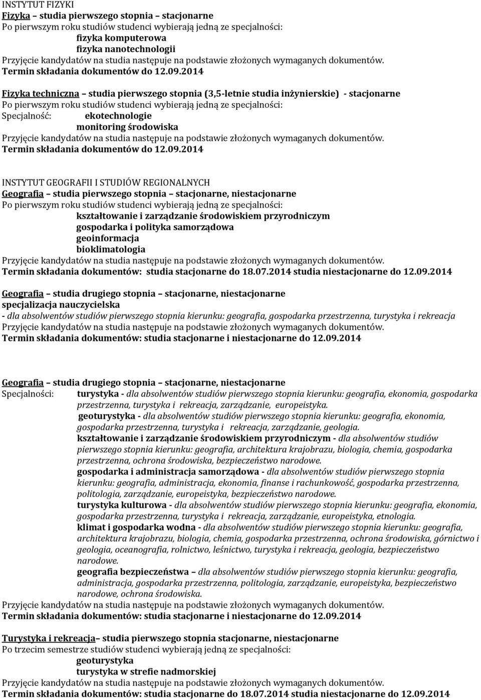 przyrodniczym gospodarka i polityka samorządowa geoinformacja bioklimatologia Geografia studia drugiego stopnia stacjonarne, niestacjonarne specjalizacja nauczycielska - dla absolwentów studiów