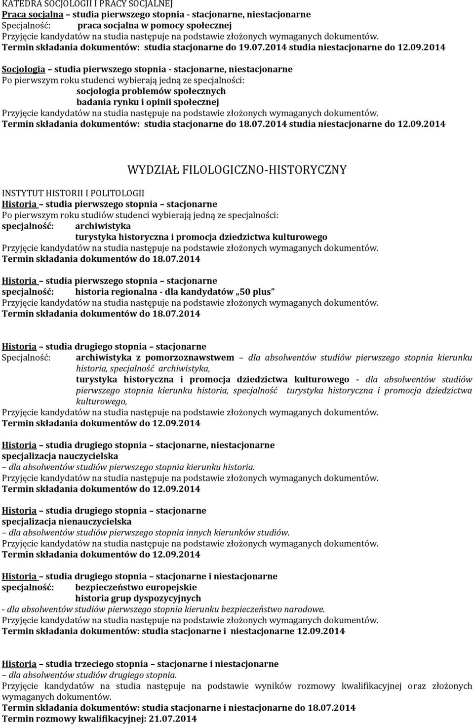 2014 Socjologia studia pierwszego stopnia - stacjonarne, niestacjonarne Po pierwszym roku studenci wybierają jedną ze specjalności: socjologia problemów społecznych badania rynku i opinii społecznej