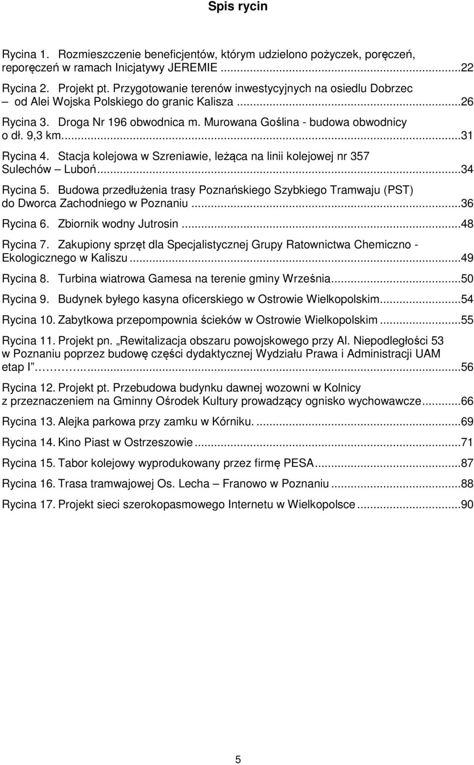 Stacja kolejowa w Szreniawie, leżąca na linii kolejowej nr 357 Sulechów Luboń...34 Rycina 5. Budowa przedłużenia trasy Poznańskiego Szybkiego Tramwaju (PST) do Dworca Zachodniego w Poznaniu.