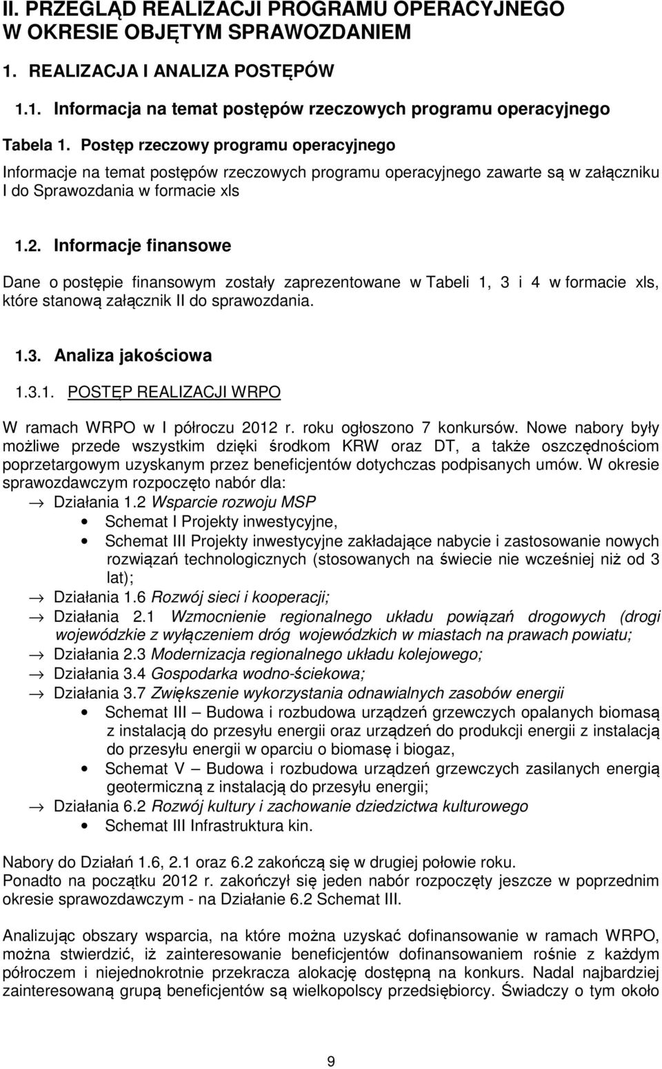 Informacje finansowe Dane o postępie finansowym zostały zaprezentowane w Tabeli 1, 3 i 4 w formacie xls, które stanową załącznik II do sprawozdania. 1.3. Analiza jakościowa 1.3.1. POSTĘP REALIZACJI WRPO W ramach WRPO w I półroczu 212 r.