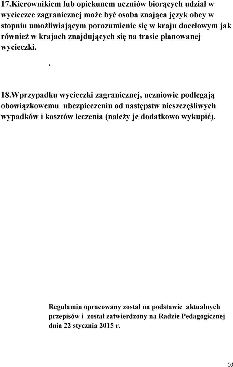 Wprzypadku wycieczki zagranicznej, uczniowie podlegają obowiązkowemu ubezpieczeniu od następstw nieszczęśliwych wypadków i kosztów