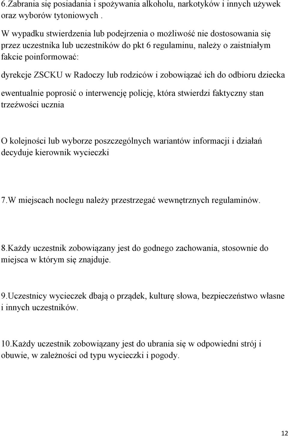 rodziców i zobowiązać ich do odbioru dziecka ewentualnie poprosić o interwencję policję, która stwierdzi faktyczny stan trzeźwości ucznia O kolejności lub wyborze poszczególnych wariantów informacji