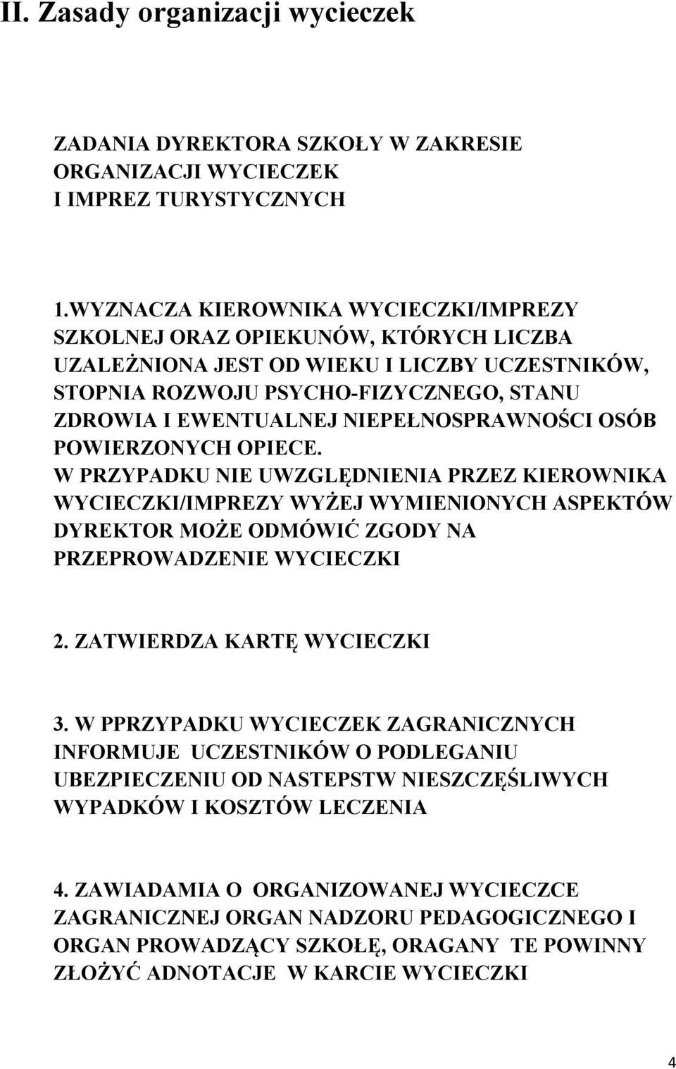 NIEPEŁNOSPRAWNOŚCI OSÓB POWIERZONYCH OPIECE. W PRZYPADKU NIE UWZGLĘDNIENIA PRZEZ KIEROWNIKA WYCIECZKI/IMPREZY WYŻEJ WYMIENIONYCH ASPEKTÓW DYREKTOR MOŻE ODMÓWIĆ ZGODY NA PRZEPROWADZENIE WYCIECZKI 2.