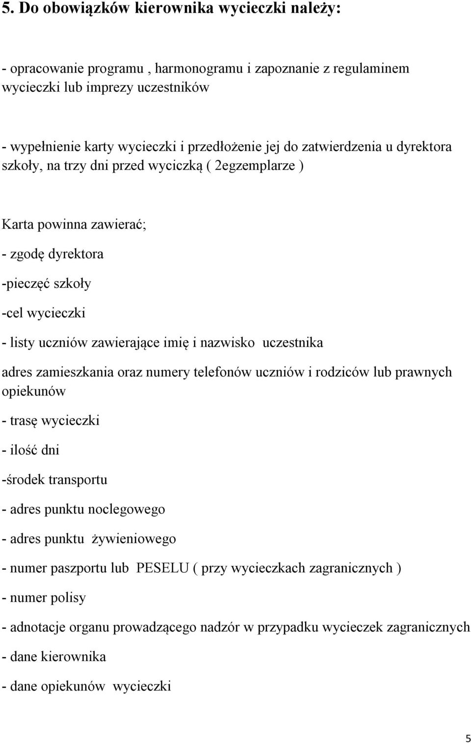 uczestnika adres zamieszkania oraz numery telefonów uczniów i rodziców lub prawnych opiekunów - trasę wycieczki - ilość dni -środek transportu - adres punktu noclegowego - adres punktu żywieniowego