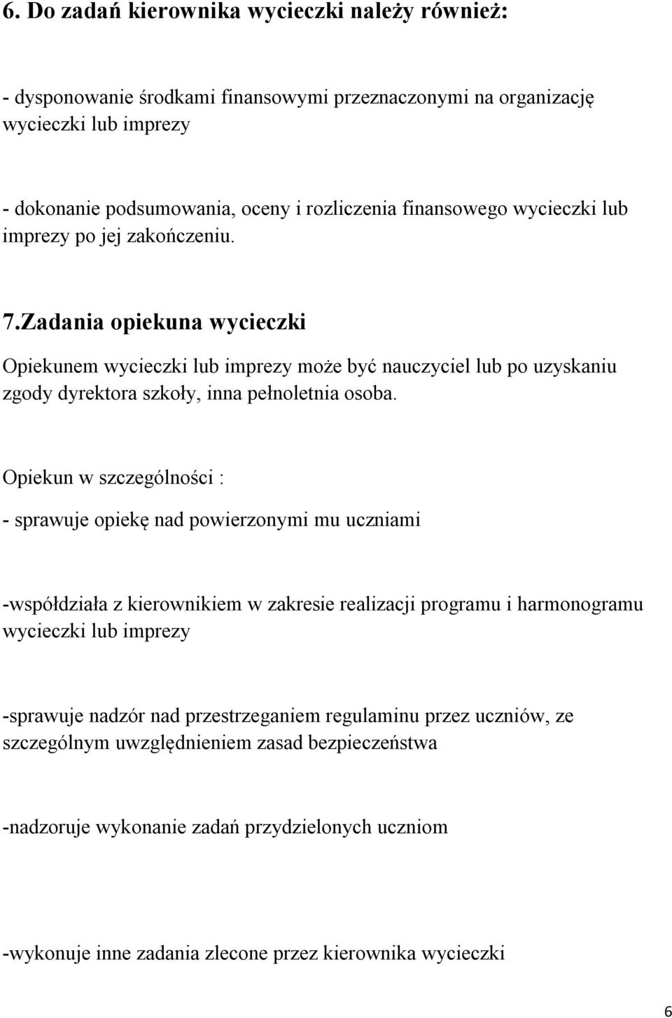 Zadania opiekuna wycieczki Opiekunem wycieczki lub imprezy może być nauczyciel lub po uzyskaniu zgody dyrektora szkoły, inna pełnoletnia osoba.