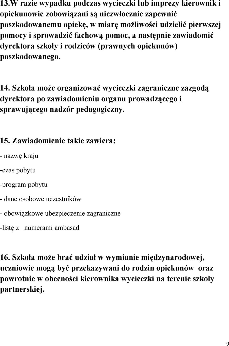 Szkoła może organizować wycieczki zagraniczne zazgodą dyrektora po zawiadomieniu organu prowadzącego i sprawującego nadzór pedagogiczny. 15.